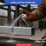 روش های ضد زنگ کردن پروفیل + ترفند ها و نکات مهم